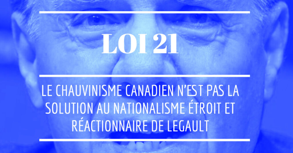 Photo of Legault with text: Loi 21 Le Chauvinisme canadien n'est pas la solution au nationalisme étroit et réactionnaire de legault
