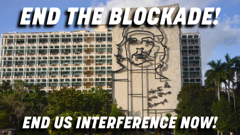 End the illegal US blockade of Cuba now!