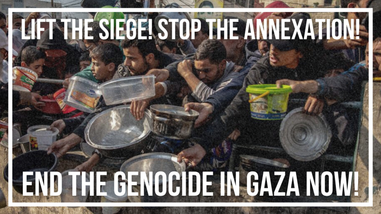 Lift the siege! Stop the annexation! End the genocide in Gaza now!