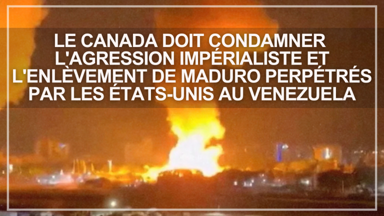 Le Canada doit condamner l’agression impérialiste et l’enlèvement de Maduro perpétrés par les États-Unis au Venezuela