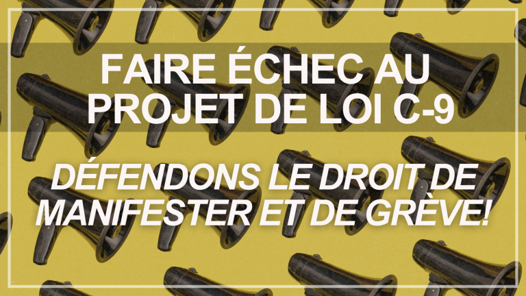 Fair échec au projet de loi C-9 : Défendons le droit de manifester et de grève !