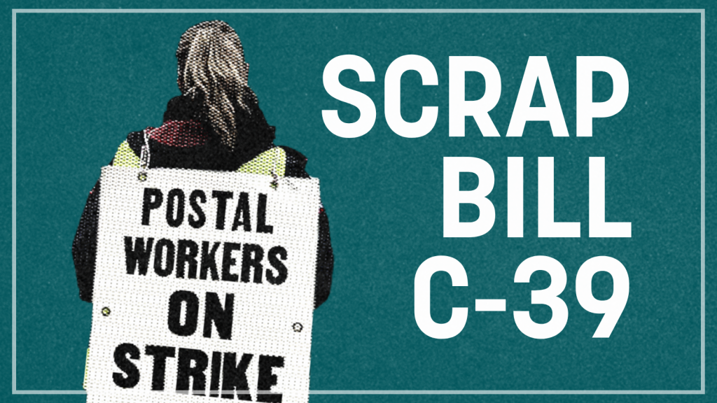 Scrap Bill C-39: Defend the right to strike and stop the corporate agenda of deregulation and privatization agenda!